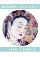 Sarah Truman, Sarah E. Truman - Searching for Guan Yin