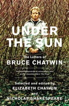 Bruce Chatwin, Elizabeth Chatwin, Nicholas Shakespeare, Elizabet Chatwin, Elizabeth Chatwin, Shakespeare... - Under The Sun: The Letters of Bruce Chatwin
