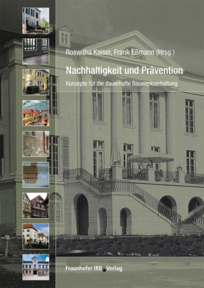 Frank Eßmann, Roswitha Kaiser - Nachhaltigkeit und Prävention. Konzepte für die dauerhafte Bauwerkserhaltung. Tagungsband zur Veranstaltung am 20. November 2010 im Rahmen der Messe "denkmal".