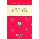 Luis Gonzalez Y. Gonzalez - Alba y Ocaso del Porfiriato