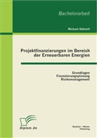 Michael Kühnelt - Projektfinanzierungen im Bereich der Erneuerbaren Energien: Grundlagen, Finanzierungsplanung, Risikomanagement