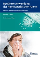 Norbert Enders - Bewährte Anwendung der homöopathischen Arznei - 1: Diagnosen und Beschwerden