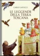 Carlo Lapucci - Le leggende della terra Toscana