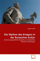 Jürgen Fischer - Der Mythos des Kriegers in der Russischen Kultur