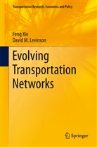 David Levinson, David M. Levinson, Fen Xie, Feng Xie, David M. Levinson, Feng Xie - Evolving Transportation Networks