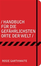 Rosie Garthwaite - Handbuch für die gefährlichsten Orte der Welt