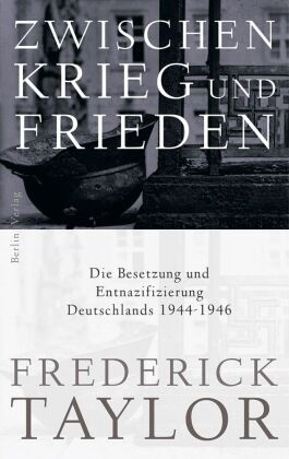 Frederick Taylor - Zwischen Krieg und Frieden - Die Besetzung und Entnazifizierung Deutschlands 1944-1946