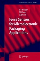 Oliver Brand, Michae Mayer, Michael Mayer, Jür Schwizer, Jürg Schwizer - Force Sensors for Microelectronic Packaging Applications