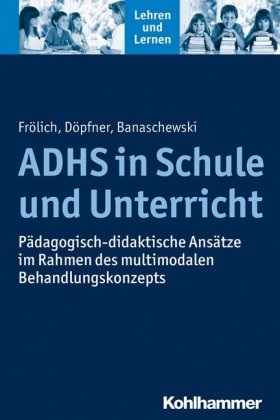 Banaschewsk, Tobias Banaschewski, Döpfne, Manfre Döpfner, Manfred Döpfner, … - ADHS in Schule und Unterricht Pädagogisch-didaktische Ansätze im Rahmen des multimodalen Behandlungskonzepts