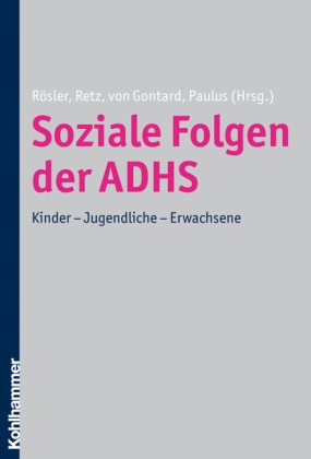 Dr Alexander von Gontar, Pro Dr med Wolfgang Retz, Alexander von Gontard, Frank Paulus, Ret, … - Soziale Folgen der ADHS Kinder - Jugendliche - Erwachsene