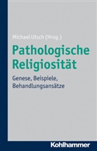 Michael Utsch, Michae Utsch, Michael Utsch - Pathologische Religiosität