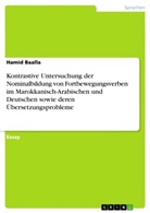 Hamid Baalla - Kontrastive Untersuchung der Nominalbildung von Fortbewegungsverben im Marokkanisch-Arabischen und Deutschen sowie deren Übersetzungsprobleme