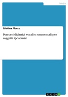 Cristina Flocco - Percorsi didattici vocali e strumentali per soggetti ipoacusici