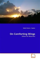 Rabbi Steven J Kaplan, Rabbi Steven J. Kaplan, Steven J. Kaplan - On Comforting Wings