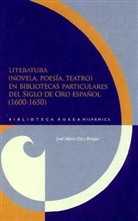 José M Díez Borque, José María Díez Borque - Literatura (novela, poesía, teatro) en bibliotecas particulares del Siglo de Oro espanol (1600-1650).