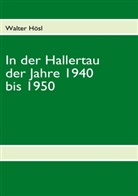 Walter Hösl - In der Hallertau der Jahre 1940 bis 1950