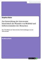 Stephan Baier - Zur Entwicklung der Astronomie hinsichtlich des Wandels von Weltbild  und Selbstverständnis des Menschen