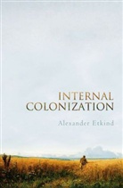 a Etkind, Alexander Etkind - Internal Colonization