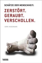 Dirk Husemann - Schätze der Menschheit: Zerstört. Geraubt. Verschollen.