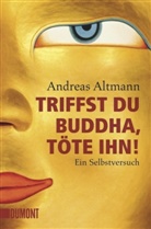 Andreas Altmann - Triffst du Buddha, töte ihn!