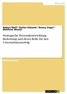 Stefa Urbasek, Stefan Urbasek, Ronny Vogel, Ronny u a Vogel, Matthia Wessel, Matthias Weßel... - Strategische Personalentwicklung. Bedeutung und deren Rolle für den Unternehmenserfolg