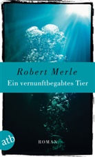 Robert Merle - Ein vernunftbegabtes Tier