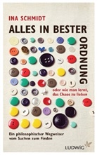 Ina Schmidt - Alles in bester Ordnung oder wie man lernt, das Chaos zu lieben