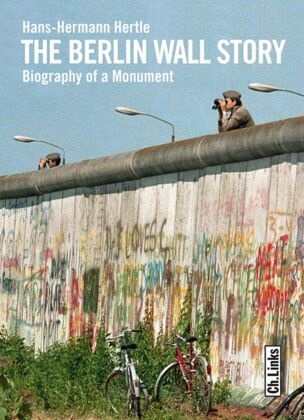 Hans-Hermann Hertle, Katy Derbyshire, Timothy Jones - The Berlin Wall Story - Biography of a Monument