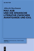 Albrecht Buschmann - Max Aub und die spanische Literatur zwischen Avantgarde und Exil