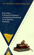 Ana de Zaballa Beascoechea - Los indios, el Derecho Canónico y la justicia eclesiástica en la América virreinal.