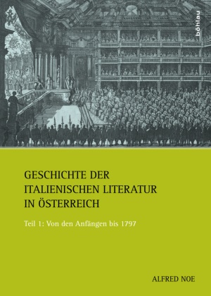 Alfred Noe - Geschichte der italienischen Literatur in Österreich - Band 001: Von den Anfängen bis 1797