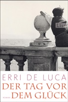 De Luca, Erri De Luca, Erri De Luca - Der Tag vor dem Glück