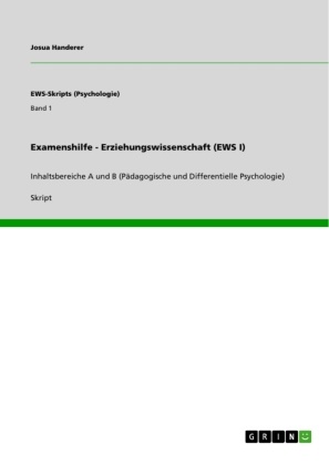 Josua Handerer - Examenshilfe - Erziehungswissenschaft (EWS I) Inhaltsbereiche A und B (Pädagogische und Differentielle Psychologie)