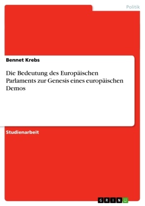 Bennet Krebs - Die Bedeutung des Europäischen Parlaments zur Genesis eines europäischen Demos