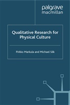 Markula, P Markula, P. Markula, Pirkko Markula, Pirkko Silk Markula, M Silk... - Qualitative Research for Physical Culture