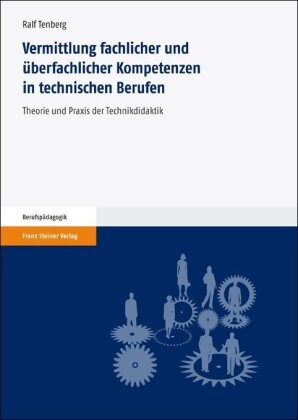 Ralf Tenberg - Vermittlung fachlicher und überfachlicher Kompetenzen in technischen Berufen - Theorie und Praxis der Technikdidaktik