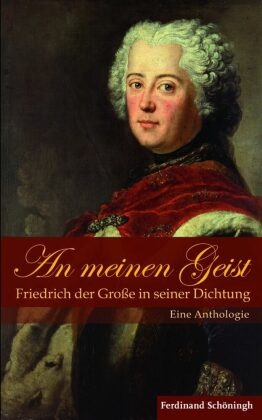 König von Preußen Friedrich II., Friedrich der Große, Vaness de Senarclens, Vanessa de Senarclens, De Senarclens, … - An meinen Geist: Friedrich der Große in seiner Dichtung Eine Anthologie