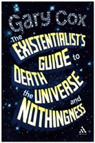 Gary Cox - The Existentialist's Guide to Death, the Universe and Nothingness