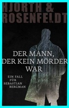Hjort, Michael Hjorth, Mikael Hjorth, Rosenfeldt, Hans Rosenfeldt - Der Mann, der kein Mörder war