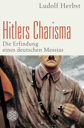 Ludolf Herbst - Hitlers Charisma - Die Erfindung eines deutschen Messias