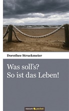 Dorothee Struckmeier - Was soll s? So ist das Leben!