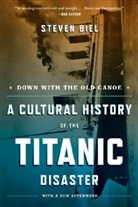 Steven Biel - Down with the Old Canoe: A Cultural History of the Titanic Disaster