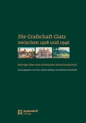 A Meissner, Hirschfel, Michae Hirschfeld, Michael Hirschfeld, Meissne, … - Die Grafschaft Glatz zwischen 1918 und 1946 Beiträge über eine schlesische Kulturlandschaft. Festschrift für Franz Jung zum 75. Geburtstag