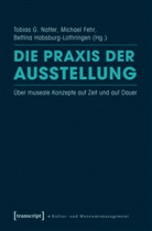 Michae Fehr, Michael Fehr, Habsburg-Lothr, Bettina Habsburg-Lothringen, Dr Michael Fehr, Tobias G. Natter - Die Praxis der Ausstellung