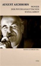 August Aichhorn, Thoma Aichhorn, Thomas Aichhorn - August Aichhorn, Pionier der psychoanalytischen Sozialarbeit