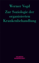 Werner Vogd, Werner Vogd - Zur Soziologie der organisierten Krankenbehandlung