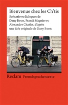 Boo, Boon, CHARLOT, Magnie, Magnier, Ursul Reutner... - Bienvenue chez les Ch'tis. Scénario et dialogues de Dany Boon, Franck Magnier et Alexandre Charlot, d'après une idée originale de Dany Boon. Französischer Text mit deutschen Worterklärungen. B1-B2 (GER)
