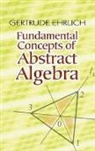 Gertrude Ehrlich, Mathematics - Fundamental Concepts of Abstract Algebra