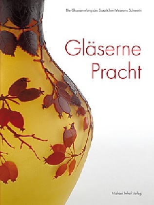 Antje M Fischer, Antje Marthe Fischer, Dir Blübaum, Dirk Blübaum, Antje Marthe Fischer, … - Gläserne Pracht Die Glassammlung des Staatlichen Museums Schwerin. Staatliches Museum Schwerin, 2011