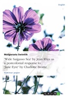 Malgorzata Swietlik - "Wide Sargasso Sea" by Jean Rhys as a postcolonial response to "Jane Eyre" by Charlotte Bronte